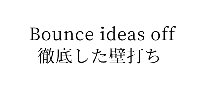 Bounce ideas off 徹底した壁打ち