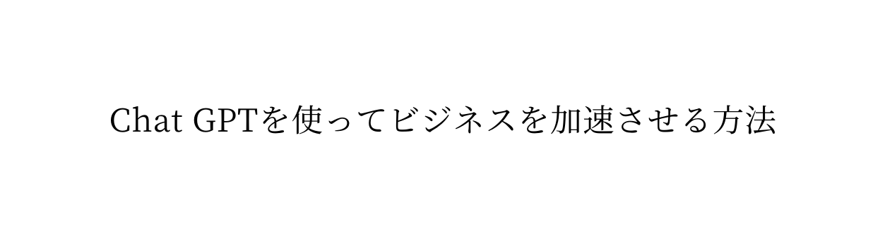 Chat GPTを使ってビジネスを加速させる方法